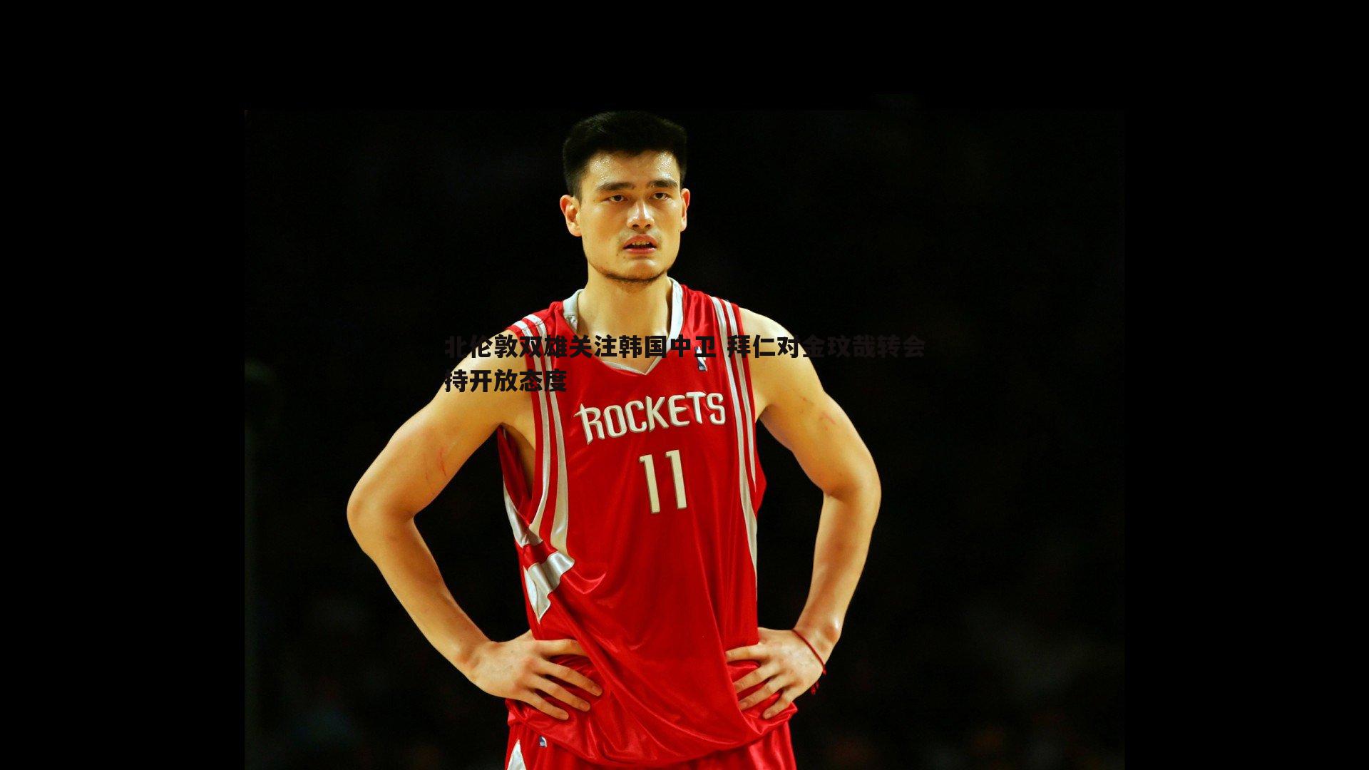 北伦敦双雄关注韩国中卫 拜仁对金玟哉转会持开放态度