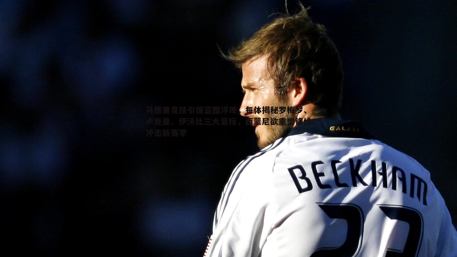 a8体育直播-马德里竞技引援蓝图浮现，每体揭秘罗梅罗、卢克曼、伊沃比三大目标，西蒙尼欲重塑锋线冲击新赛季