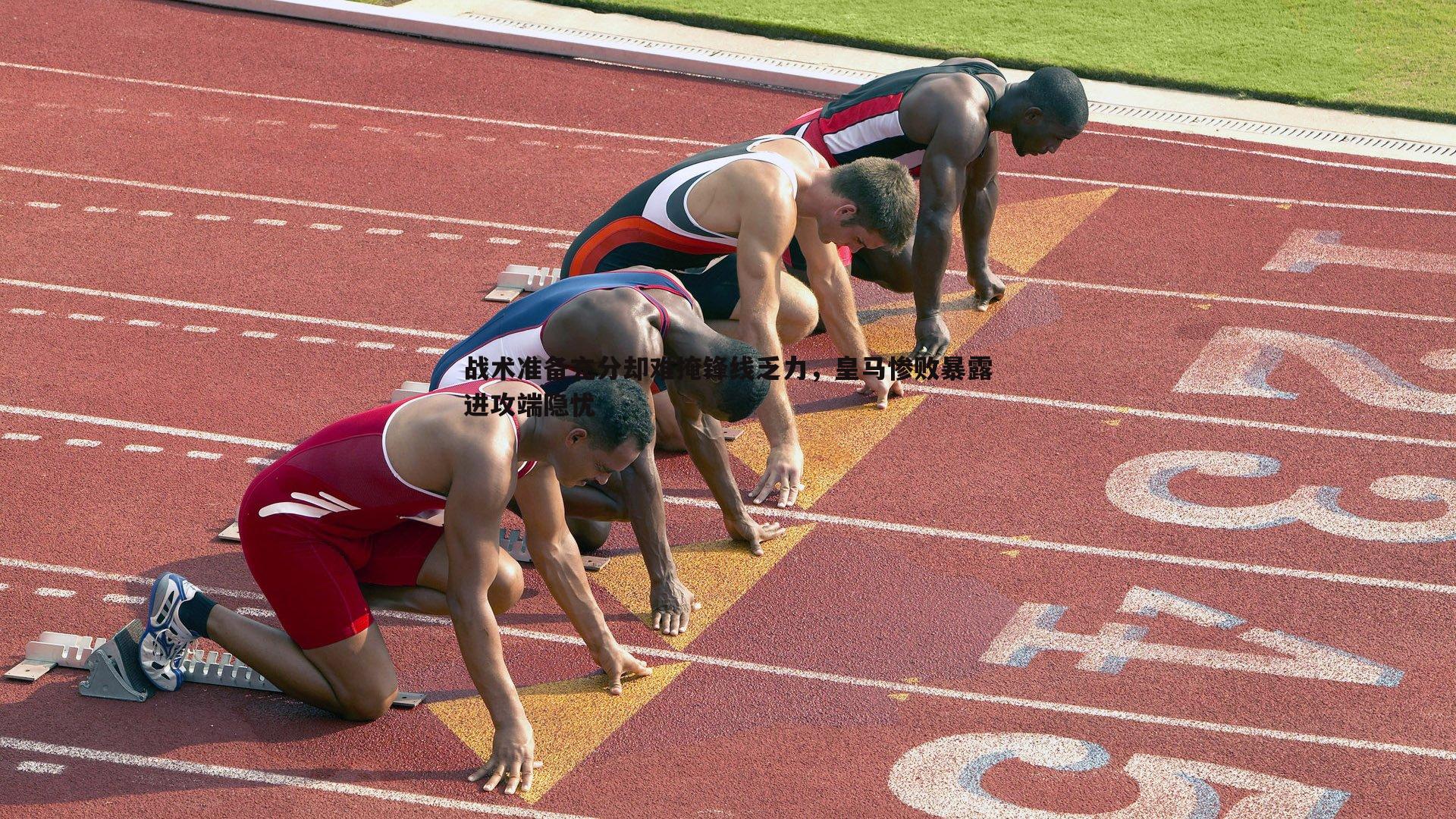 战术准备充分却难掩锋线乏力,皇马惨败暴露进攻端隐忧