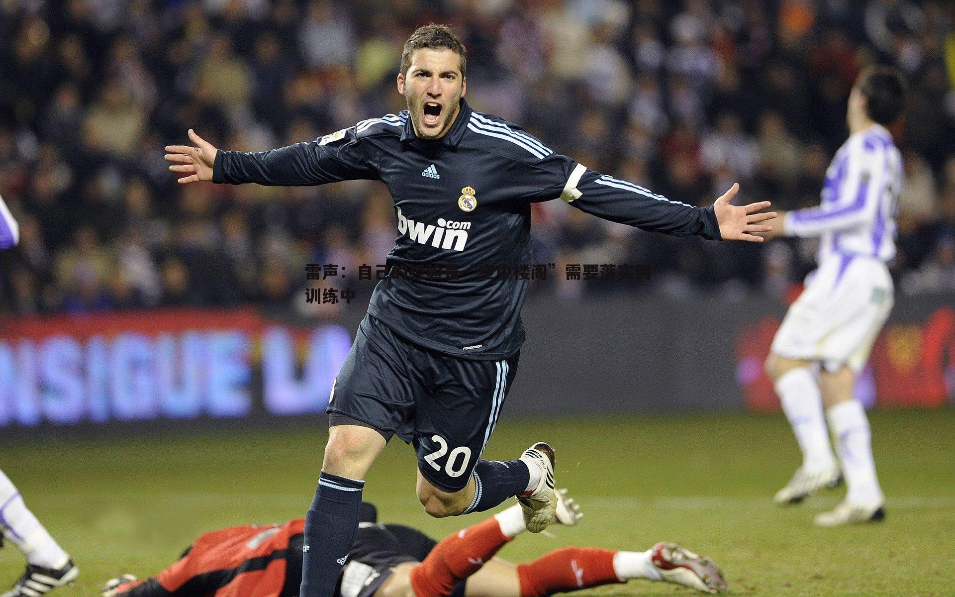 雷声:自己的经验是“空中楼阁”需要落实到训练中